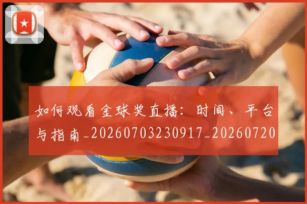 如何观看金球奖直播:时间、平台与指南_20260703230917_20260720183639