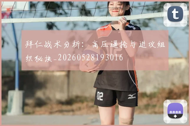 拜仁战术分析:高压逼抢与进攻组织秘诀_20260528193016