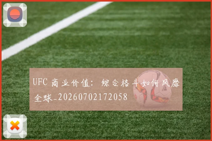 UFC 商业价值:综合格斗如何风靡全球_20260702172058