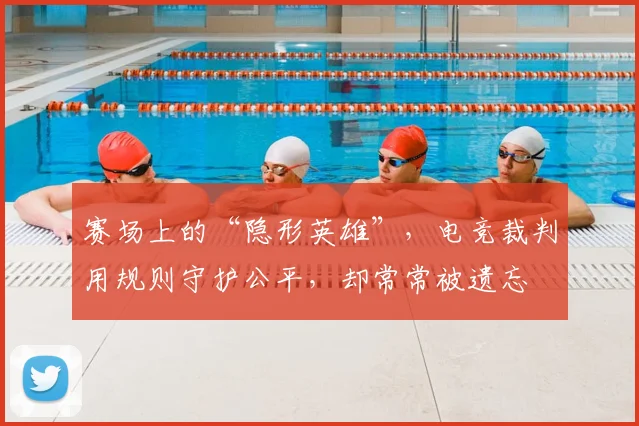 赛场上的“隐形英雄”,电竞裁判用规则守护公平,却常常被遗忘