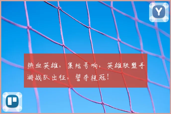热血英雄,集结号响,英雄联盟手游战队出征,誓夺桂冠!