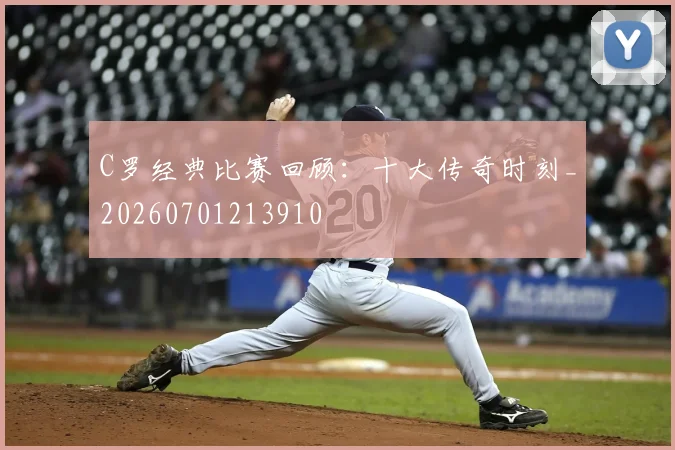C罗经典比赛回顾:十大传奇时刻_20260701213910